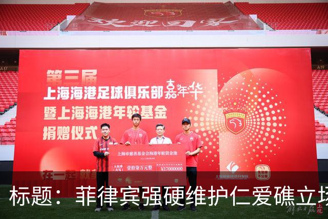 标题：菲律宾强硬维护仁爱礁立场，马德雷山号舰艇坚守阵地...